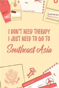 I Don't Need Therapy I Just Need To Go To Southeast Asia
