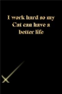 I work hard so my Cat can have a better life