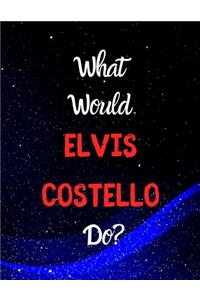 What would ELVIS COSTELLO do?