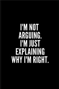 I'm Not Arguing I'm Just Explaining Why I'm Right