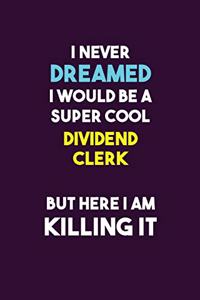 I Never Dreamed I would Be A Super Cool Dividend Clerk But Here I Am Killing It