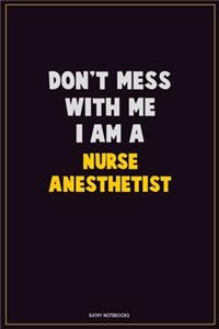 Don't Mess With Me, I Am A Nurse Anesthetist