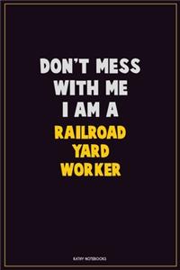 Don't Mess With Me, I Am A Railroad Yard Worker