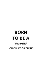 Born To Be A Dividend Calculation Clerk