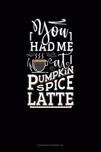You Had Me At Pumpkin Spice Latte