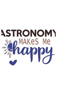 Astronomy Makes Me Happy Astronomy Lovers Astronomy OBSESSION Notebook A beautiful
