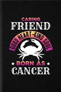 Caring Friend Good Heart Kind Soul Born as Cancer