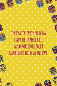 The Fear Of Death Follows From The Fear Of Life. A Man Who Lives Fully Is Prepared To Die At Any Time