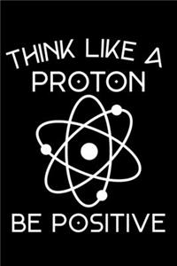 Think Like A Proton Be Positive