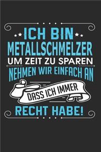 Ich bin Metallschmelzer Um Zeit zu sparen nehmen wir einfach an dass ich immer Recht habe!