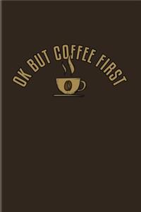 Ok But Coffee First