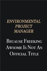 Environmental Project Manager Because Freeking Awsome is not an official title