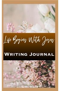 Life Begins With Jesus Writing Journal