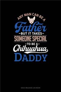 Any Man Can Be A Father But It Takes Someone Special To Be A Chihuahua Daddy