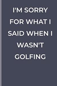 I'm Sorry for What I Said When I Wasn't Golfing: funny lined book for GOLFING