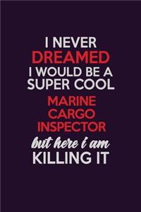 I Never Dreamed I Would Be A Super cool Marine Cargo Inspector But Here I Am Killing It