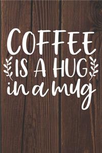 Coffee Is A Hug In A Mug