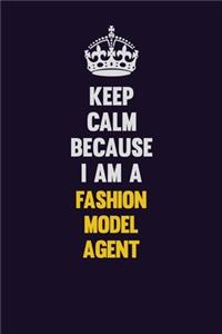 Keep Calm Because I Am A Fashion Model Agent