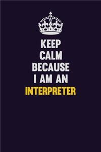 Keep calm Because I Am An Interpreter