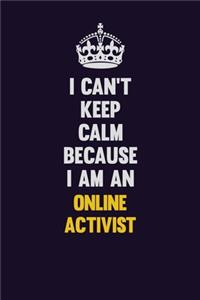 I can't Keep Calm Because I Am An Online Activist