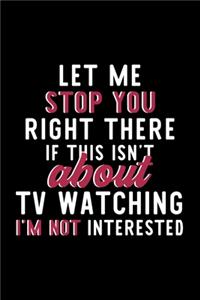 Let Me Stop You Right There If This Isn't About Tv Watching I'm Not Interested