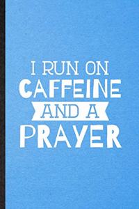 I Run on Caffeine and a Prayer