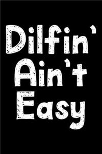 Dilfin' ain't easy
