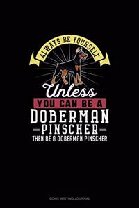 Always Be Yourself Unless You Can Be A Doberman Pinscher Then Be A Doberman Pinscher