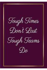 Tough Times don't last Tough Teams Do