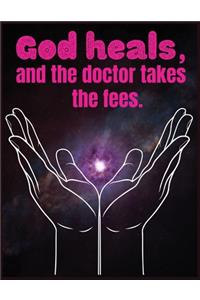 God heals, and the doctor takes the fees.