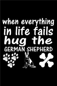 When Everything In Life Fails Hug The German Shepherd