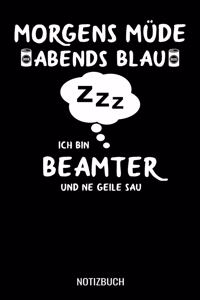 Morgens Müde abends blau ich bin Beamter und ne geile Sau