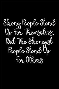 Strong People Stand Up For Themselves, But The Strongest People Stand Up For Others.