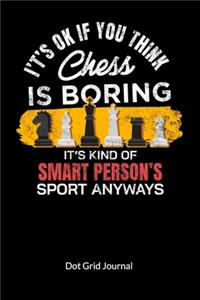 It´s ok if you think chess is boring. It´s kind of smart person´s sport anyway. Dot Grid Journal