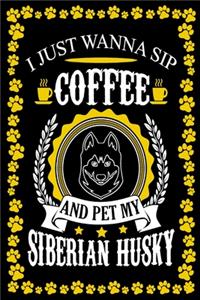 I Just Wanna Sip Coffee And Pet My Siberian Husky