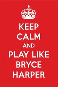 Keep Calm and Play Like Bryce Harper: Bryce Harper Designer Notebook