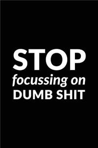 Stop Focussing on Dumb Shit