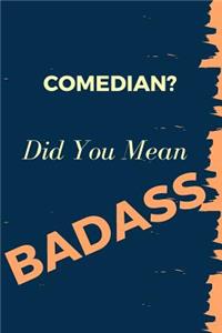 Comedian? Did You Mean Badass