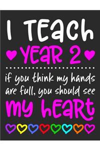 I Teach Year 2: If You Think My Hands Are Full You Should See My Heart - 100 Page Composition Notebook College Ruled - Gift Idea Teachers Love Students - Beautiful 