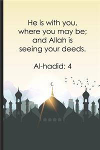 He is with you, where you may be; and Allah is seeing your deeds ? Al-hadid4