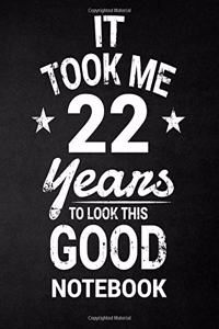 It Took Me 22 Years To Look This Good Notebook: 22nd Birthday Gift - Blank Line Composition Notebook and Birthday Journal for 22 Year Old, Black Notebook Gift, Funny Birthday Quote (8.5 x 11 - 110