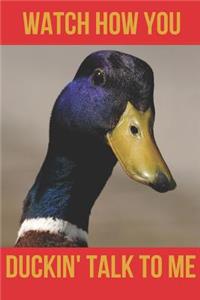 Watch How You Duckin' Talk to Me