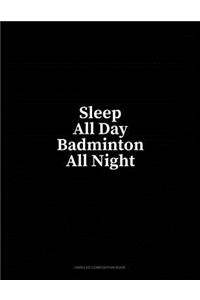 Sleep All Day Badminton All Night: Unruled Composition Book