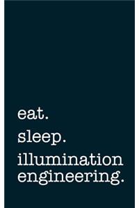 Eat. Sleep. Illumination Engineering. - Lined Notebook
