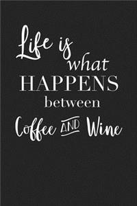 Life Is What Happens Between Coffee and Wine