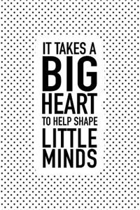 It Takes a Big Heart to Help Shape Little Minds