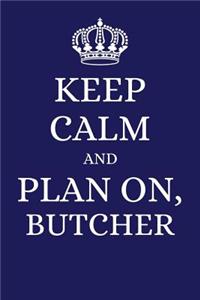 Keep Calm and Plan on Butcher