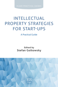 Intellectual Property Strategies for Start-ups: A Practical Guide (Elgar Practical Guides)