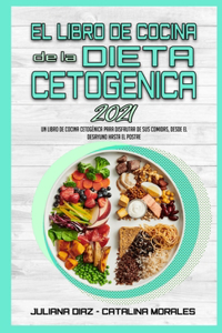 El Libro De Cocina De La Dieta Cetogénica 2021: Un Libro De Cocina Cetogénica Para Disfrutar De Sus Comidas, Desde El Desayuno Hasta El Postre (Keto Diet Recipes Cookbook 2021) (Spanish Version)