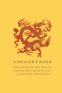 Dealer's Hand: The Chinese Art World Through the Eyes of Giuseppe Eskenazi